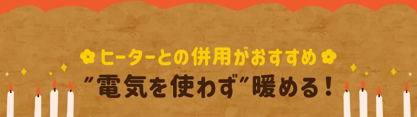 ヒーターとの併用がおすすめ ”電気を使わず”暖める！