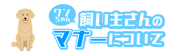 ワンちゃん飼い主さんのマナーについて