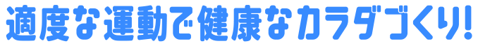 適度な運動で健康なカラダづくり!