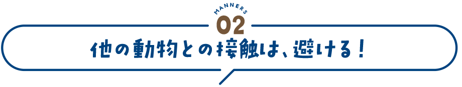 manners2 他の動物との接触は、避ける！