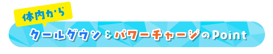 体内からクールダウン＆パワーチャージのPoint