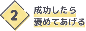 成功したら褒めてあげる