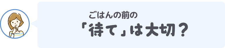 ごはん前の「待て」は大切?