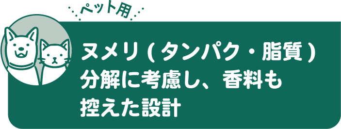 ヌメリ（タンパク・脂質）分解の考慮し、香料も控えた設計