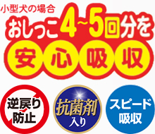小型犬の場合おしっこ4～5回分を安心吸収 逆戻り防止 抗菌入り スピード吸収