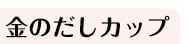 金のだしカップ